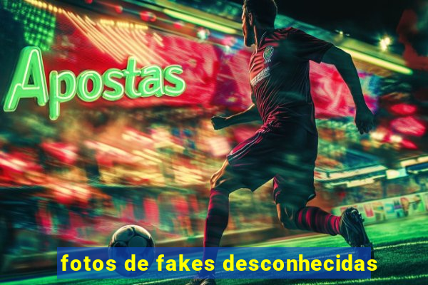 fotos de fakes desconhecidas